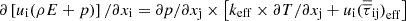 $$ \partial \left[{u}_{\mathrm{i}}({\rho E}+p)\right]/\partial {x}_{\mathrm{i}}={\partial p}/\partial {x}_{\mathrm{j}}\times \left[{k}_{\mathrm{eff}}\times {\partial T}/\partial {x}_{\mathrm{j}}+{u}_{\mathrm{i}}({\overline{\overline{\tau }}}_{\mathrm{ij}}{)}_{\mathrm{eff}}\right] $$