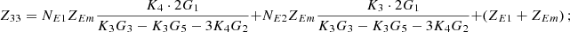 $$ {Z}_{33}={N}_{E1}{Z}_{{Em}}\frac{{K}_4\cdot 2{G}_1}{{K}_3{G}_3-{K}_3{G}_5-3{K}_4{G}_2}+{N}_{E2}{Z}_{{Em}}\frac{{K}_3\cdot 2{G}_1}{{K}_3{G}_3-{K}_3{G}_5-3{K}_4{G}_2}+\left({Z}_{E1}+{Z}_{{Em}}\right); $$