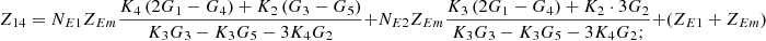 $$ {Z}_{14}={N}_{E1}{Z}_{{Em}}\frac{{K}_4\left(2{G}_1-{G}_4\right)+{K}_2\left({G}_3-{G}_5\right)}{{K}_3{G}_3-{K}_3{G}_5-3{K}_4{G}_2}+{N}_{E2}{Z}_{{Em}}\frac{{K}_3\left(2{G}_1-{G}_4\right)+{K}_2\cdot 3{G}_2}{{K}_3{G}_3-{K}_3{G}_5-3{K}_4{G}_2;}+\left({Z}_{E1}+{Z}_{{Em}}\right) $$