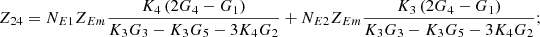 $$ {Z}_{24}={N}_{E1}{Z}_{{Em}}\frac{{K}_4\left(2{G}_4-{G}_1\right)}{{K}_3{G}_3-{K}_3{G}_5-3{K}_4{G}_2}+{N}_{E2}{Z}_{{Em}}\frac{{K}_3\left(2{G}_4-{G}_1\right)}{{K}_3{G}_3-{K}_3{G}_5-3{K}_4{G}_2}; $$