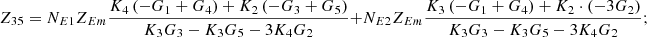 $$ {Z}_{35}={N}_{E1}{Z}_{{Em}}\frac{{K}_4\left(-{G}_1+{G}_4\right)+{K}_2\left(-{G}_3+{G}_5\right)}{{K}_3{G}_3-{K}_3{G}_5-3{K}_4{G}_2}+{N}_{E2}{Z}_{{Em}}\frac{{K}_3\left(-{G}_1+{G}_4\right)+{K}_2\cdot \left(-3{G}_2\right)}{{K}_3{G}_3-{K}_3{G}_5-3{K}_4{G}_2}; $$