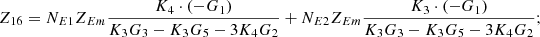 $$ {Z}_{16}={N}_{E1}{Z}_{{Em}}\frac{{K}_4\cdot \left(-{G}_1\right)}{{K}_3{G}_3-{K}_3{G}_5-3{K}_4{G}_2}+{N}_{E2}{Z}_{{Em}}\frac{{K}_3\cdot \left(-{G}_1\right)}{{K}_3{G}_3-{K}_3{G}_5-3{K}_4{G}_2}; $$