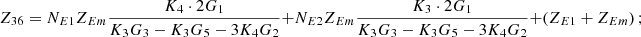 $$ {Z}_{36}={N}_{E1}{Z}_{{Em}}\frac{{K}_4\cdot 2{G}_1}{{K}_3{G}_3-{K}_3{G}_5-3{K}_4{G}_2}+{N}_{E2}{Z}_{{Em}}\frac{{K}_3\cdot 2{G}_1}{{K}_3{G}_3-{K}_3{G}_5-3{K}_4{G}_2}+\left({Z}_{E1}+{Z}_{{Em}}\right); $$