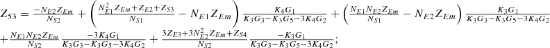 $$ \begin{array}{l}{Z}_{53}=\frac{-{N}_{E2}{Z}_{{Em}}}{{N}_{S2}}+\left(\frac{{N}_{E1}^2{Z}_{{Em}}+{Z}_{E2}+{Z}_{S3}}{{N}_{S1}}-{N}_{E1}{Z}_{{Em}}\right)\frac{{K}_4{G}_1}{{K}_3{G}_3-{K}_3{G}_5-3{K}_4{G}_2}+\left(\frac{{N}_{E1}{N}_{E2}{Z}_{{Em}}}{{N}_{S1}}-{N}_{E2}{Z}_{{Em}}\right)\frac{{K}_3{G}_1}{{K}_3{G}_3-{K}_3{G}_5-3{K}_4{G}_2}\\ +\frac{{N}_{E1}{N}_{E2}{Z}_{{Em}}}{{N}_{S2}}\frac{-3{K}_4{G}_1}{{K}_3{G}_3-{K}_3{G}_5-3{K}_4{G}_2}+\frac{3{Z}_{E3}+3{N}_{E2}^2{Z}_{{Em}}+{Z}_{S4}}{{N}_{S2}}\frac{-{K}_3{G}_1}{{K}_3{G}_3-{K}_3{G}_5-3{K}_4{G}_2};\\ \end{array} $$