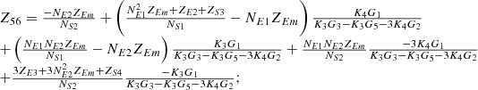 $$ \begin{array}{l}{Z}_{56}=\frac{-{N}_{E2}{Z}_{{Em}}}{{N}_{S2}}+\left(\frac{{N}_{E1}^2{Z}_{{Em}}+{Z}_{E2}+{Z}_{S3}}{{N}_{S1}}-{N}_{E1}{Z}_{{Em}}\right)\frac{{K}_4{G}_1}{{K}_3{G}_3-{K}_3{G}_5-3{K}_4{G}_2}\\ +\left(\frac{{N}_{E1}{N}_{E2}{Z}_{{Em}}}{{N}_{S1}}-{N}_{E2}{Z}_{{Em}}\right)\frac{{K}_3{G}_1}{{K}_3{G}_3-{K}_3{G}_5-3{K}_4{G}_2}+\frac{{N}_{E1}{N}_{E2}{Z}_{{Em}}}{{N}_{S2}}\frac{-3{K}_4{G}_1}{{K}_3{G}_3-{K}_3{G}_5-3{K}_4{G}_2}\\ +\frac{3{Z}_{E3}+3{N}_{E2}^2{Z}_{{Em}}+{Z}_{S4}}{{N}_{S2}}\frac{-{K}_3{G}_1}{{K}_3{G}_3-{K}_3{G}_5-3{K}_4{G}_2};\\ \end{array} $$