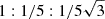 $ 1:1/5:1/5\sqrt{3}$