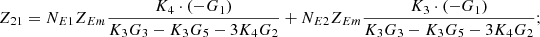 $$ {Z}_{21}={N}_{E1}{Z}_{{Em}}\frac{{K}_4\cdot \left(-{G}_1\right)}{{K}_3{G}_3-{K}_3{G}_5-3{K}_4{G}_2}+{N}_{E2}{Z}_{{Em}}\frac{{K}_3\cdot \left(-{G}_1\right)}{{K}_3{G}_3-{K}_3{G}_5-3{K}_4{G}_2}; $$