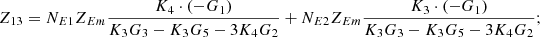$$ {Z}_{13}={N}_{E1}{Z}_{{Em}}\frac{{K}_4\cdot \left(-{G}_1\right)}{{K}_3{G}_3-{K}_3{G}_5-3{K}_4{G}_2}+{N}_{E2}{Z}_{{Em}}\frac{{K}_3\cdot \left(-{G}_1\right)}{{K}_3{G}_3-{K}_3{G}_5-3{K}_4{G}_2}; $$