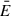 Mathematical equation: $ \bar{E}$