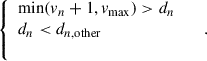 Mathematical equation: $$ \left\{\begin{array}{ll}\mathrm{min}({v}_n+1,{v}_{\mathrm{max}})>{d}_n& \\ {d}_n<{d}_{n,\mathrm{other}}& \\ & \end{array}\right.. $$