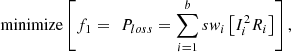 Mathematical equation: $$ \mathrm{minimize}\left[{f}_1=\enspace {P}_{{loss}}=\sum_{i=1}^bs{w}_i\left[{I}_i^2{R}_i\right]\right],\enspace $$