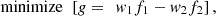 Mathematical equation: $$ \mathrm{minimize}\enspace \left[g=\enspace {w}_1{f}_1-{w}_2{f}_2\right], $$