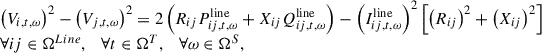 Mathematical equation: $$ \begin{array}{l}{\left({V}_{i,t,\omega }\right)}^2-{\left({V}_{j,t,\omega }\right)}^2=2\left({R}_{{ij}}{P}_{{ij},t,\omega }^{\mathrm{line}}+{X}_{{ij}}{Q}_{{ij},t,\omega }^{\mathrm{line}}\right)-{\left({I}_{{ij},t,\omega }^{\mathrm{line}}\right)}^2\left[{\left({R}_{{ij}}\right)}^2+{\left({X}_{{ij}}\right)}^2\right]\\ \forall {ij}\in {\mathrm{\Omega }}^{{Line}},\hspace{1em}\forall t\in {\mathrm{\Omega }}^T,\hspace{1em}\forall \omega \in {\mathrm{\Omega }}^S,\\ \end{array} $$