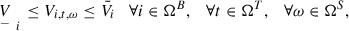 Mathematical equation: $$ {\underset{\enspace - \enspace }{V}}_i\le {V}_{i,t,\omega }\le {\bar{V}}_i\hspace{1em}\forall i\in {\mathrm{\Omega }}^B,\hspace{1em}\forall t\in {\mathrm{\Omega }}^T,\hspace{1em}\forall \omega \in {\mathrm{\Omega }}^S, $$