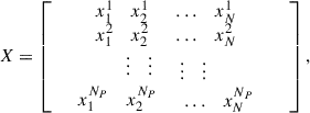 Mathematical equation: $$ X=\left[\begin{array}{c}\begin{array}{ccc}{x}_1^1& {x}_2^1& \begin{array}{cc}\dots & {x}_N^1\end{array}\end{array}\\ \begin{array}{ccc}{x}_1^2& {x}_2^2& \begin{array}{cc}\dots & {x}_N^2\end{array}\end{array}\\ \begin{array}{c}\begin{array}{ccc}\vdots & \vdots & \begin{array}{cc}\vdots & \vdots \end{array}\end{array}\\ \begin{array}{ccc}{x}_1^{{N}_P}& {x}_2^{{N}_P}& \begin{array}{cc}\dots & {x}_N^{{N}_P}\end{array}\end{array}\end{array}\end{array}\right], $$