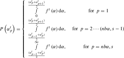 Mathematical equation: $$ P\left({\alpha }_p^t\right)=\left\{\begin{array}{cc}\underset{0}{\overset{\frac{{(\alpha }_p^t+{\alpha }_{p+1}^t)}{2}}{\int }}{f}^t\left(\alpha \right)\mathrm{d}\alpha,\enspace & \mathrm{for}\enspace {p}=1\\ \underset{\frac{{(\alpha }_{p-1}^t+{\alpha }_p^t)}{2}}{\overset{\frac{{(\alpha }_p^t+{\alpha }_{p+1}^t)}{2}}{\int }}{f}^t\left(\alpha \right)\mathrm{d}\alpha,\enspace & \mathrm{for}\enspace {p}=2\cdots ({nb\alpha },s-1)\\ \underset{\frac{{(\alpha }_{p-1}^t+{\alpha }_p^t)}{2}}{\overset{\infty }{\int }}{f}^t\left(\alpha \right)\mathrm{d}\alpha,\enspace & \mathrm{for}\enspace {p}={nb\alpha },s\end{array}\right. $$