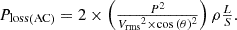 Mathematical equation: $$ {\displaystyle \begin{array}{c}{P}_{\textrm{loss}\left(\textrm{AC}\right)}=2\times \left(\frac{P^2}{{V_{\textrm{rms}}}^2\times \cos {\left(\theta \right)}^2}\right)\rho \frac{L}{S}.\end{array}} $$