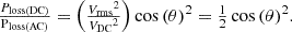 Mathematical equation: $$ {\displaystyle \begin{array}{c}\frac{P_{\textrm{loss}\left(\textrm{DC}\right)}}{{\textrm{P}}_{\textrm{loss}\left(\textrm{AC}\right)}}=\left(\frac{{V_{\textrm{rms}}}^2}{{V_{\textrm{DC}}}^2}\right)\cos {\left(\theta \right)}^2=\frac{1}{2}\cos {\left(\theta \right)}^2.\end{array}} $$
