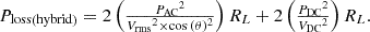 Mathematical equation: $$ {\displaystyle \begin{array}{c}{P}_{\textrm{loss}\left(\textrm{hybrid}\right)}=2\left(\frac{{P_{\textrm{AC}}}^2}{{V_{\textrm{rms}}}^2\times \cos {\left(\theta \right)}^2}\right){R}_L+2\left(\frac{{P_{\textrm{DC}}}^2}{{V_{\textrm{DC}}}^2}\right){R}_L.\end{array}} $$