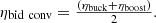 Mathematical equation: $$ {\displaystyle \begin{array}{c}{\eta}_{\textrm{bid}\ \textrm{conv}}=\frac{\left({\eta}_{\textrm{buck}}+{\eta}_{\textrm{boost}}\right)}{2}.\end{array}} $$