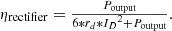 Mathematical equation: $$ {\displaystyle \begin{array}{c}{\eta}_{\textrm{rectifier}}=\frac{P_{\textrm{output}}}{6\ast {r}_d\ast {I_D}^2+{P}_{\textrm{output}}}.\end{array}} $$