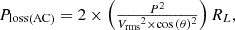 Mathematical equation: $$ {\displaystyle \begin{array}{c}{P}_{\textrm{loss}\left(\textrm{AC}\right)}=2\times \left(\frac{P^2}{{V_{\textrm{rms}}}^2\times \cos {\left(\theta \right)}^2}\right){R}_L,\end{array}} $$