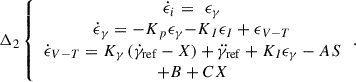 Mathematical equation: $$ {\Delta }_2\left\{\begin{array}{c}\dot {\epsilon }_i=\enspace {\epsilon }_{\gamma }\\ \dot {\epsilon }_{\gamma }={-K}_p{\epsilon }_{\gamma }{-K}_I{\epsilon }_I+{\epsilon }_{V-T}\\ \dot {\epsilon }_{V-T}={K}_{\gamma }\left(\dot {\gamma }_{\mathrm{ref}}-X\right)+\ddot {\gamma }_{\mathrm{ref}}+{K}_I{\epsilon }_{\gamma }-{AS}\\ +B+{CX}\end{array}\right.. $$