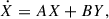 Mathematical equation: $$ \dot{X}= AX+ BY, $$