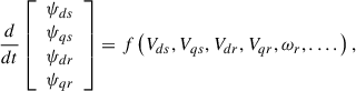 Mathematical equation: $$ \frac{d}{dt}\left[\begin{array}{c}{\psi}_{ds}\\ {}{\psi}_{qs}\\ {}{\psi}_{dr}\\ {}{\psi}_{qr}\end{array}\right]=f\left({V}_{ds},{V}_{qs},{V}_{dr},{V}_{qr},{\omega}_r,\dots .\right), $$
