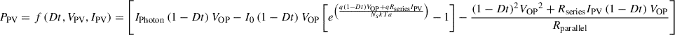 Mathematical equation: $$ {P}_{\mathrm{PV}}=f\left( Dt,{V}_{\mathrm{PV}},{I}_{\mathrm{PV}}\right)=\left[{I}_{\mathrm{Photon}}\left(1- Dt\right){V}_{\mathrm{OP}}-{I}_0\left(1- Dt\right){V}_{\mathrm{OP}}\left[{e}^{\left(\frac{q\left(1- Dt\right){V}_{\mathrm{OP}}+q{R}_{\mathrm{series}}{I}_{\mathrm{PV}}}{N_s kTa}\right)}-1\right]-\frac{{\left(1- Dt\right)}^2{V_{\mathrm{OP}}}^2+{R}_{\mathrm{series}}{I}_{\mathrm{PV}}\left(1- Dt\right){V}_{\mathrm{OP}}}{R_{\mathrm{parallel}}}\right] $$